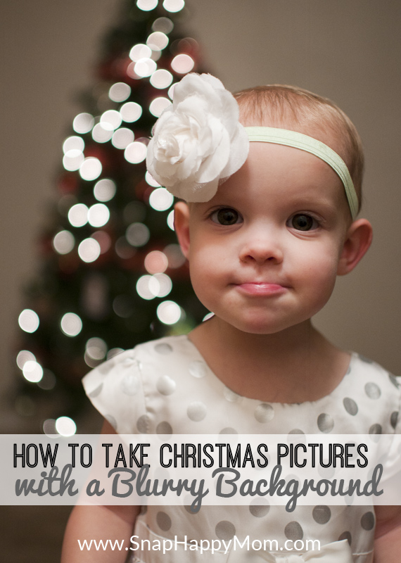 How To Take Christmas Pictures With A Blurry Background - www.SnapHappyMom.com