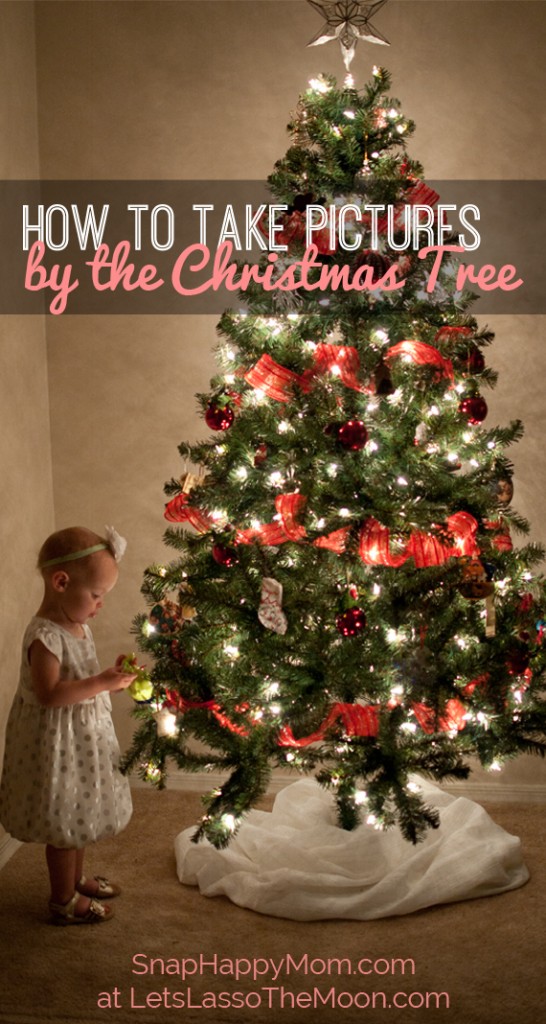 How To Take Pictures By The Christmas Tree - Snap Happy Mom at LetsLassoTheMoon.com