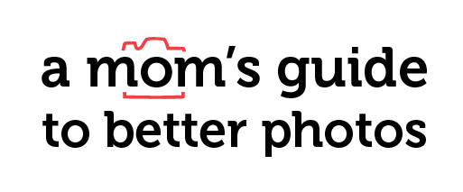 A Mom's Guide To Better Photos - SnapHappyMom.com 